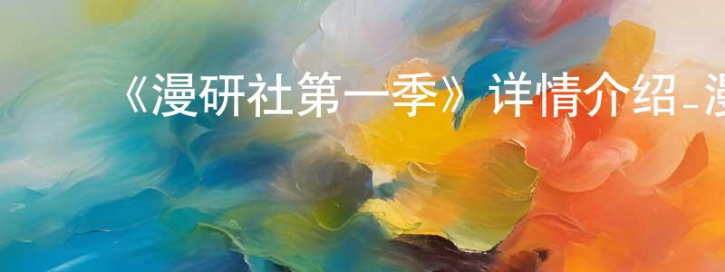 阿龙龙的动漫综艺大全,《漫研社第一季》详情介绍_漫研社第一季已完结在线观看_漫研社第一季迅雷下载_日漫